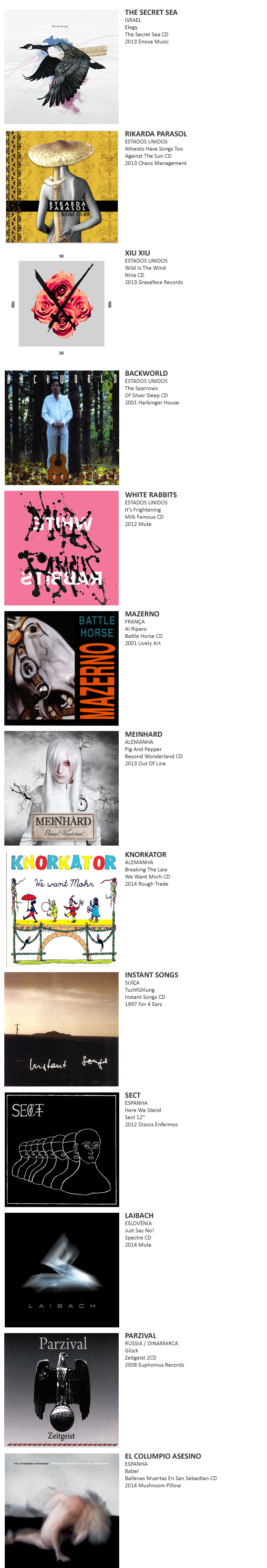 THE SECRET SEA, RIKARDA PARASOL, XIU XI, BACKWORLD, WHITE RABBITS, MAZERNO, MEINHARD, KNORKATOR, INSTANT SONGS, SECT, LAIBACH, PARZIVAL, EL COLUMPIO ASESINO, COLD CAVE, ICEAGE, HEMENDEX, AGENT SIDE GRINDER, ALASKA Y DINARAMA, PETER MURPHY, TYING TIFFANY